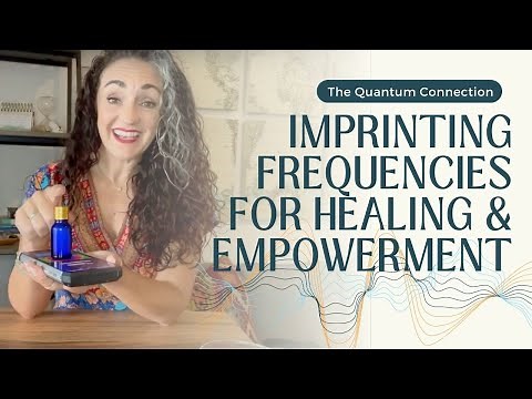 The Quantum Connection: Imprinting Frequencies for Healing & Empowerment
