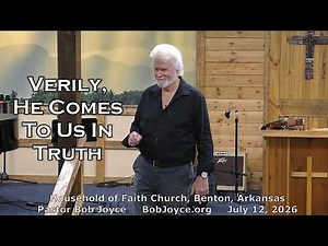 Pastor Bob Joyce "Verily, He Comes To Us In Truth" (July 12, 2026 sermon) Household of Faith Church