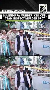 Suvendu Adhikari PA Murder Case: Crime scene probe intensifies as CBI & CFSL inspect murder spot