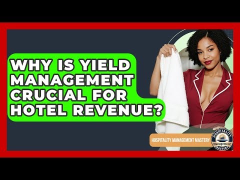 Why Is Yield Management Crucial For Hotel Revenue? - Hospitality Management Mastery
