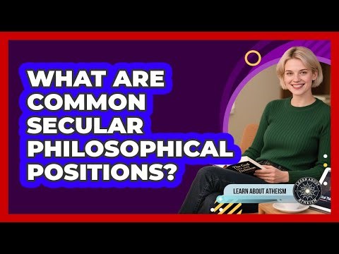 What Are Common Secular Philosophical Positions?