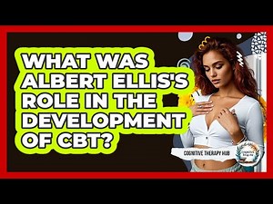 What Was Albert Ellis's Role In The Development Of CBT? - Cognitive Therapy Hub