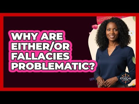 Why Are Either/Or Fallacies Problematic?