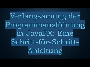 Verlangsamung der Programmausführung in JavaFX: Eine Schritt-für-Schritt-Anleitung