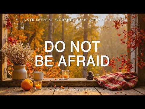 Do Not Be Afraid: Instrumental Worship & Scriptures for Peace and Trust with Autumn Scene