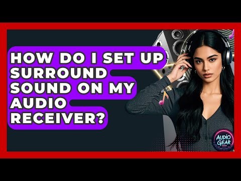 How Do I Set Up Surround Sound On My Audio Receiver? - Audio Gear Insider