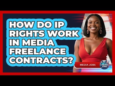 How Do IP Rights Work In Media Freelance Contracts? - Media Jobs