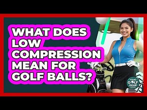 What Does Low Compression Mean For Golf Balls?