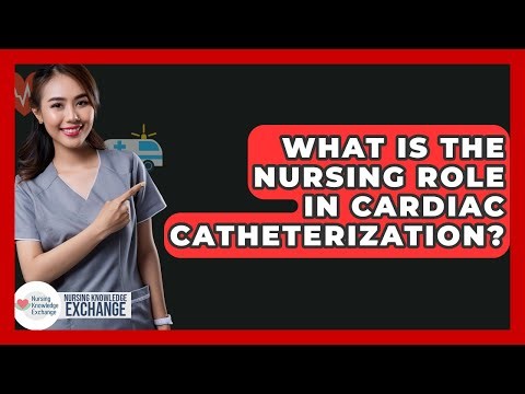 What Is The Nursing Role In Cardiac Catheterization? - Nursing Knowledge Exchange