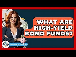 What Are High-Yield Bond Funds? - Your Guide to Budgeting