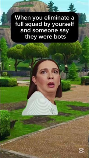 When you eliminate a full squad by yourself and someone says they were bots