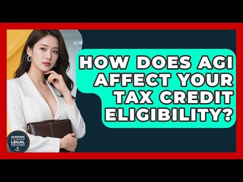 How Does AGI Affect Your Tax Credit Eligibility? - Avoiding Common Legal Mistakes