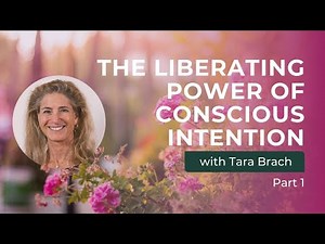 The Liberating Power of Conscious Intention with Tara Brach (Part 1)