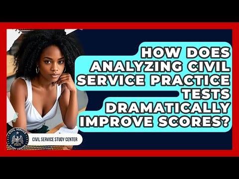 How Does Analyzing Civil Service Practice Tests Dramatically Improve Scores?