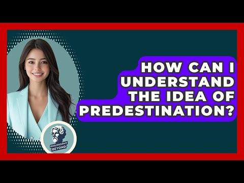 How Can I Understand The Idea Of Predestination? - Philosophy Beyond