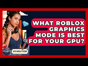 What Roblox Graphics Mode Is Best For Your GPU? - Open World Tycoons