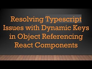 Resolving Typescript Issues with Dynamic Keys in Object Referencing React Components