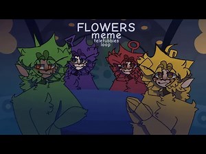 FLOWERS. MEME. TELETUBBIES. LOOP