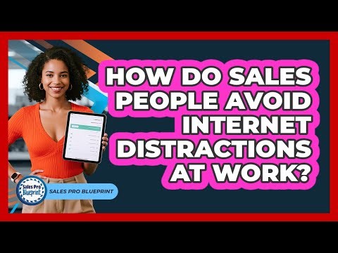 How Do Sales People Avoid Internet Distractions At Work? - Sales Pro Blueprint