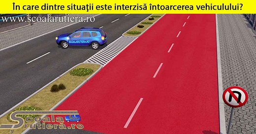 Chestionare DRPCIV cat B: În care dintre situații este interzisă întoarcerea vehiculului?