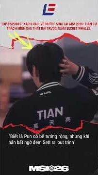 ĐỊA CHẤN MSI 2026: Team Secret Whales SÚT BAY Top Esports! TIAN Nhận Tội Vì Bị PUN Out Trình!