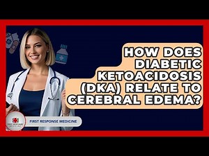 How Does Diabetic Ketoacidosis (DKA) Relate To Cerebral Edema? - First Response Medicine