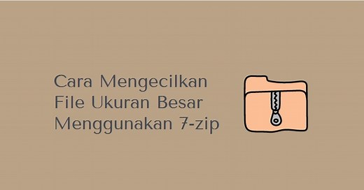 Cara Mengecilkan File Ukuran Besar Menggunakan 7-zip