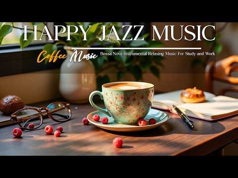 Happy Jazz Music ☕ Bossa Nova Coffee Vibes for Good Mood, Study Focus and Relaxing Morning