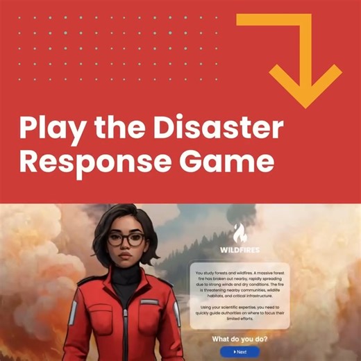 We can’t predict where a disaster will happen next. What we do know is that scientists have a critical role to play in reducing harm and solving problems in a crisis. If you are a scientist looking for a way to get involved in crisis response, the first step is playing a game! The International Science Reserve has launched The Disaster Response Game, a new digital game that puts scientists in the driver seat to practice how to think and respond quickly to emerging crises like wildfires, hurrican