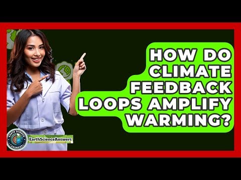 How Do Climate Feedback Loops Amplify Warming? - Earth Science Answers