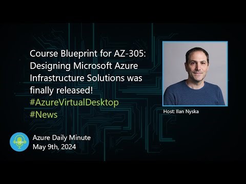 Course Blueprint for AZ-305: Designing Microsoft... - Azure Daily Minute Podcast - 09-MAY-2024