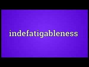 Indefatigableness Meaning