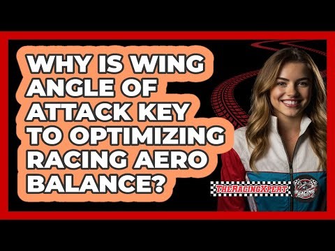 Why Is Wing Angle Of Attack Key To Optimizing Racing Aero Balance? - The Racing Xpert