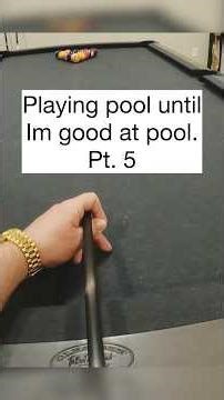 (Frustrated) Playing pool until I’m good at pool. Pt. 5