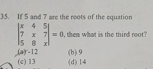 35. If 5 and 7 are the roots of the equation ∣∣​x75​4x8​57x​∣∣​... | Filo
