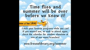 Time flies and summer will be over before we know it! Catch your favorite programs while you can! If you missed one, or wish to attend again, check the calendar for another showtime at one of our many branches! www.fresnolibrary.org/summer #FresnoLibrary #FresnoSummer #SummerAtYourLibrary | Fresno County Public Library | Facebook