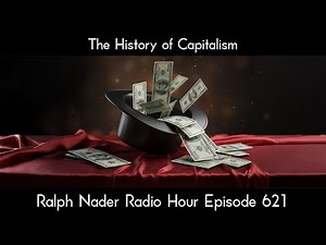 The History of Capitalism - Ralph Nader Radio Hour Episode 621