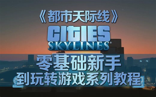【都市天际线（Cities: Skylines）】零基础新手到玩转游戏系列教程【含mod\dlc介绍】