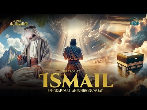 The Complete Story of Prophet Ismail from Birth to Death