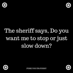 13K views · 265 reactions | THE SHERIFF SAYS, DO YOU WANT ME TO STOP OR JUST SLOW DOWN? | Funk You, Its Funny | Facebook
