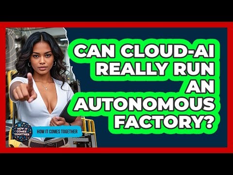 Can cloud-AI Really Run An Autonomous Factory? - How It Comes Together