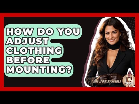 How Do You Adjust Clothing Before Mounting? - The Horses Stable
