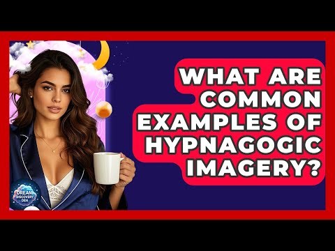 What Are Common Examples of Hypnagogic Imagery? - Dream Discovery Den