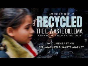 Recycled an E Waste Dilemma | Documentary on E Waste market of Seelampur | AJK MCRC PRODUCTION
