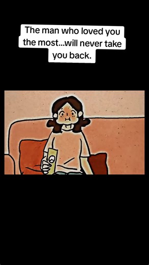 The Man Who Loved You Most Will Never Take You Back