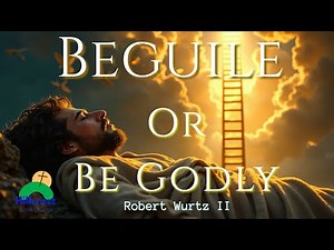 Beguile or Be Godly (You Cannot Do Both) | Robert Wurtz II