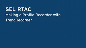 TrendRecorder—Making the RTAC a Profile Recorder - SEL Video Portal