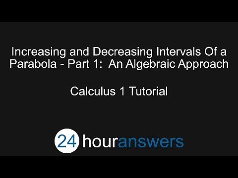 Increasing and Decreasing Intervals of a Parabola Part 1 - Calculus 1 - 24HourAnswers.com