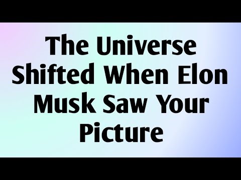 The Universe Shifted When Elon Musk Saw Your Picture...