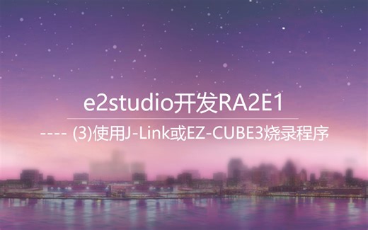 e2studio开发RA2E1(3)----使用J-Link或EZ-CUBE3烧录程序
